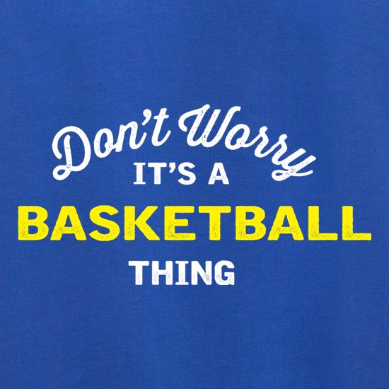 Don't Worry It's A Basketball Thing t shirt